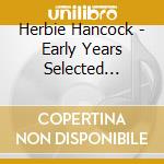 Herbie Hancock - Early Years Selected Recordings (2 Cd) cd
