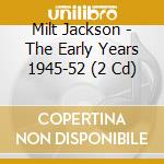 Milt Jackson - The Early Years 1945-52 (2 Cd) cd musicale di Jackson, Milt