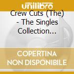 Crew Cuts (The) - The Singles Collection 1950-60 (2 Cd)