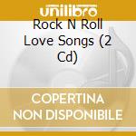 Rock N Roll Love Songs (2 Cd) cd musicale