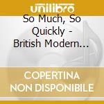 So Much, So Quickly - British Modern Jazz Pianists (2 Cd) cd musicale di So Much, So Quickly