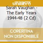 Sarah Vaughan - The Early Years 1944-48 (2 Cd) cd musicale di Sarah Vaughan