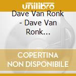 Dave Van Ronk - Dave Van Ronk Collection 1958-62 cd musicale di Dave Van Ronk