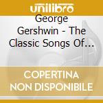 George Gershwin - The Classic Songs Of (2 Cd) cd musicale di George Gershwin