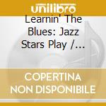 Learnin' The Blues: Jazz Stars Play / Various (2 Cd) cd