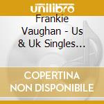 Frankie Vaughan - Us & Uk Singles Collection 1950-62 (2 Cd) cd musicale di Frankie Vaughan