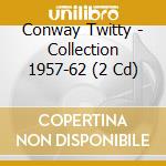Conway Twitty - Collection 1957-62 (2 Cd) cd musicale di Conway Twitty