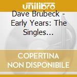 Dave Brubeck - Early Years: The Singles Collection 1950-52 (2 Cd) cd musicale