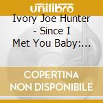 Ivory Joe Hunter - Since I Met You Baby: The '50S Collection (2 Cd) cd