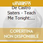 De Castro Sisters - Teach Me Tonight: Singles & Albums 1952-60 (2 Cd) cd musicale