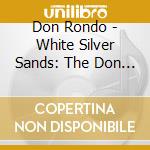 Don Rondo - White Silver Sands: The Don Rondo Collection (2 Cd) cd