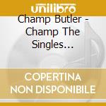 Champ Butler - Champ The Singles Collection 1951-62 (2 Cd) cd musicale