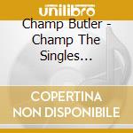 Champ Butler - Champ The Singles Collection 1951-62 (2 Cd) cd