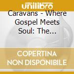 Caravans - Where Gospel Meets Soul: The Caravans 1952-62 (2 Cd) cd musicale