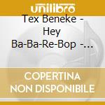 Tex Beneke - Hey Ba-Ba-Re-Bop - The Singles Collection 1946-54 (2 Cd) cd