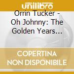 Orrin Tucker - Oh Johnny: The Golden Years 1938-49 cd
