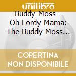 Buddy Moss - Oh Lordy Mama: The Buddy Moss Collection 1930-41 cd