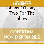Johnny O'Leary - Two For The Show cd
