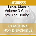 Texas Blues - Volume 3 Gonna Play The Honky Tonks cd