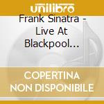 Frank Sinatra - Live At Blackpool Opera House 1953 cd musicale di Frank Sinatra