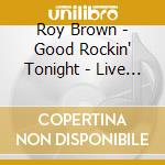 Roy Brown - Good Rockin' Tonight - Live In San Francisco cd musicale di Brown, Roy