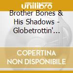 Brother Bones & His Shadows - Globetrottin' With Bones cd
