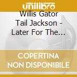 Willis Gator Tail Jackson - Later For The Gator cd