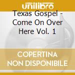 Texas Gospel - Come On Over Here Vol. 1 cd musicale di Texas Gospel