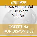 Texas Gospel Vol 2: Be What You Are cd musicale di Acrobat