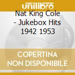 Nat King Cole - Jukebox Hits 1942 1953 cd musicale di Nat King Cole
