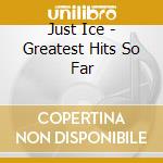 Just Ice - Greatest Hits So Far