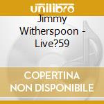 Jimmy Witherspoon - Live?59 cd