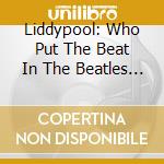 Liddypool: Who Put The Beat In The Beatles / Various cd musicale
