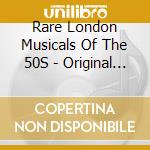 Rare London Musicals Of The 50S - Original Cast Recordings / Various cd musicale di Rare London Musicals Of The 50S