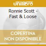 Ronnie Scott - Fast & Loose cd musicale di Ronnie Scott