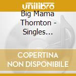 Big Mama Thornton - Singles Collection 1951-61 cd musicale