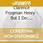 Clarence Frogman Henry - But I Do: The Complete Releases 1956-62 cd