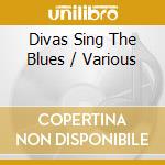 Divas Sing The Blues / Various cd musicale di Acrobat