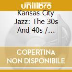 Kansas City Jazz: The 30s And 40s / Various cd musicale