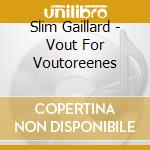 Slim Gaillard - Vout For Voutoreenes cd