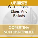 White, Josh - Blues And Ballads cd