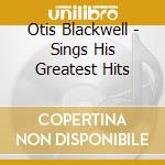 Otis Blackwell - Sings His Greatest Hits cd musicale di Otis Blackwell