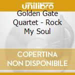Golden Gate Quartet - Rock My Soul cd musicale di Golden Gate Quartet