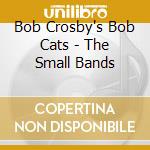 Bob Crosby's Bob Cats - The Small Bands cd