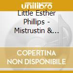 Little Esther Phillips - Mistrustin & Deceivin' 1949-1952 cd musicale di Little Esther Phillips
