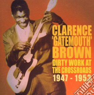 Clarence Gatemouth Brown - Dirty Work At The Crossroads 1947 1953 cd musicale di Clarence Gatemouth Brown