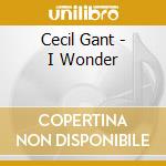 Cecil Gant - I Wonder cd musicale di Cecil Gant