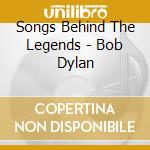 Songs Behind The Legends - Bob Dylan