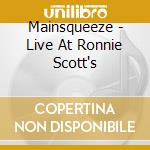 Mainsqueeze - Live At Ronnie Scott's cd musicale di Mainsqueeze