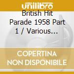 British Hit Parade 1958 Part 1 / Various (4 Cd) cd musicale di Various Artists